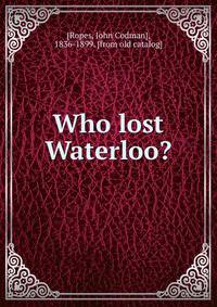 Who lost Waterloo?