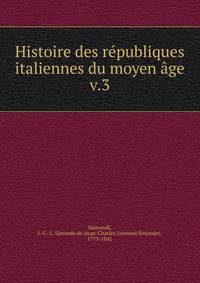 Histoire des rpubliques italiennes du moyen ge. v.3