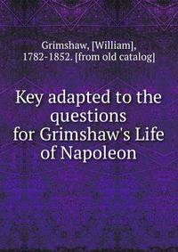 Key adapted to the questions for Grimshaw's Life of Napoleon