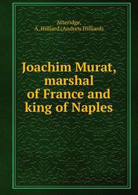 Joachim Murat, marshal of France and king of Naples