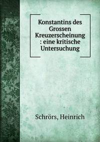 Konstantins des Grossen Kreuzerscheinung : eine kritische Untersuchung