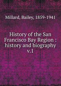 History of the San Francisco Bay Region : history and biography. v.1