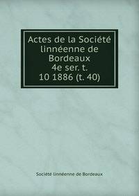 Actes de la Socit linnenne de Bordeaux. 4e ser. t. 10 1886 (t. 40)
