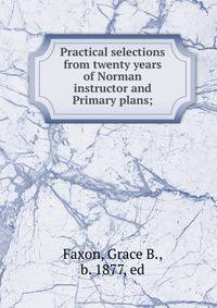 Practical selections from twenty years of Norman instructor and Primary plans;
