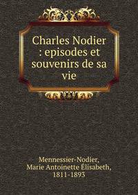 Charles Nodier : episodes et souvenirs de sa vie