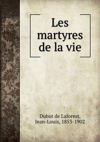 Les martyres de la vie