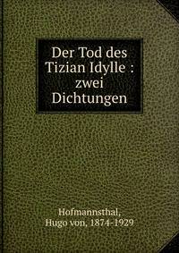 Der Tod des Tizian Idylle : zwei Dichtungen