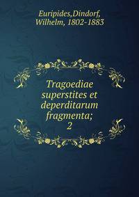 Tragoediae superstites et deperditarum fragmenta;. 2