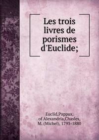 Les trois livres de porismes d'Euclide;
