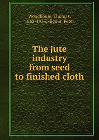 The jute industry from seed to finished cloth