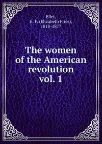 The women of the American revolution. vol. 1