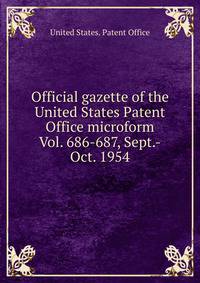 Official gazette of the United States Patent Office microform. Vol. 686-687, Sept.-Oct. 1954