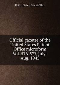Official gazette of the United States Patent Office microform. Vol. 576-577, July-Aug. 1945