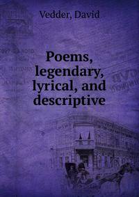 Poems, legendary, lyrical, and descriptive