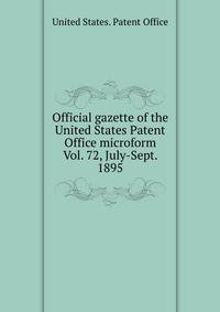 Official gazette of the United States Patent Office microform. Vol. 72, July-Sept. 1895