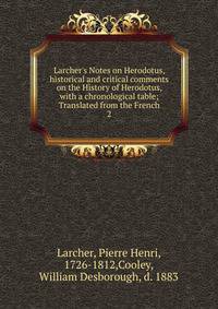 Larcher's Notes on Herodotus, historical and critical comments on the History of Herodotus, with a chronological table; Translated from the French