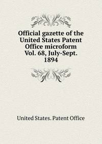 Official gazette of the United States Patent Office microform. Vol. 68, July-Sept. 1894