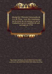 Abr?g? de l'Histoire Universelle de J.A. de Thou : avec des remarques sur le texte de cet auteur, et sur la traduction qu'on a publi?e de son ouvrage en 1734