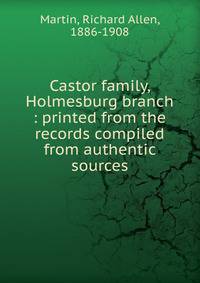 Castor family, Holmesburg branch : printed from the records compiled from authentic sources