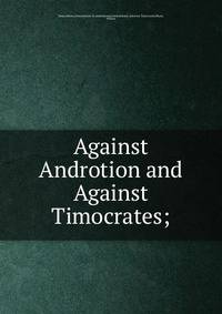 Against Androtion and Against Timocrates;