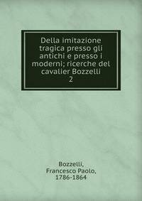 Della imitazione tragica presso gli antichi e presso i moderni; ricerche del cavalier Bozzelli. 2