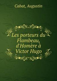 Les porteurs du Flambeau, d'Hom?re ? Victor Hugo