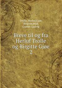 Breve til og fra Herluf Trolle og Birgitte Gje. 2