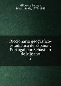 Diccionario geografico-estadistico de Espaa y Portugal por Sebastian de Miano. 2