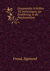 Gesammelte Schriften VII Vorlesungen zur Einfuhrung in die Psychoanalyse