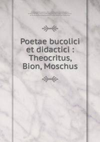 Poetae bucolici et didactici : Theocritus, Bion, Moschus