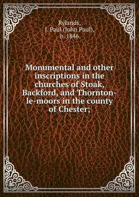 Monumental and other inscriptions in the churches of Stoak, Backford, and Thornton-le-moors in the county of Chester;