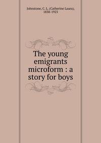 The young emigrants microform : a story for boys