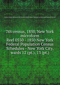 7th census, 1850, New York microform. Reel 0550 - 1850 New York Federal Population Census Schedules - New York City, wards 12 (pt.), 13 (pt.)