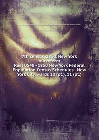 7th census, 1850, New York microform. Reel 0548 - 1850 New York Federal Population Census Schedules - New York City, wards 10 (pt.), 11 (pt.)