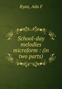 School-day melodies microform : (in two parts)