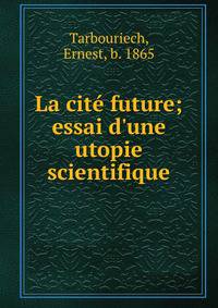 La cit? future; essai d'une utopie scientifique