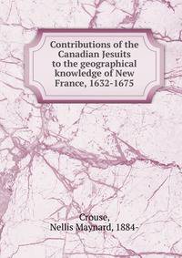 Contributions of the Canadian Jesuits to the geographical knowledge of New France, 1632-1675