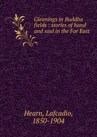 Gleanings in Buddha fields : stories of hand and soul in the Far East