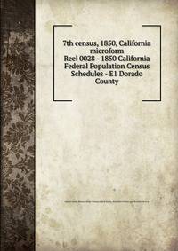 7th census, 1850, California microform. Reel 0028 - 1850 California Federal Population Census Schedules - E1 Dorado County