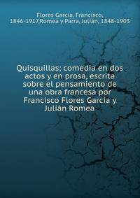 Quisquillas; comedia en dos actos y en prosa, escrita sobre el pensamiento de una obra francesa por Francisco Flores Garc?a y Juli?n Romea