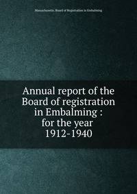 Annual report of the Board of registration in Embalming : for the year . 1912-1940