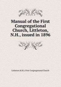 Manual of the First Congregational Church, Littleton, N.H., issued in 1896