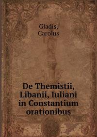 De Themistii, Libanii, Iuliani in Constantium orationibus