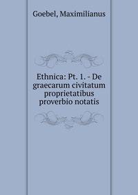 Ethnica: Pt. 1. - De graecarum civitatum proprietatibus proverbio notatis