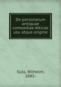 De personarum antiquae comoediae Atticae usu atque origine