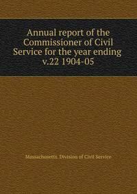 Annual report of the Commissioner of Civil Service for the year ending .. v.22 1904-05