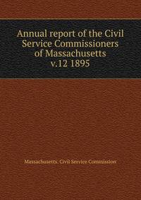 Annual report of the Civil Service Commissioners of Massachusetts. v.12 1895