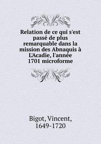 Relation de ce qui s'est pass? de plus remarquable dans la mission des Abnaquis ? L'Acadie, l'ann?e 1701 microforme