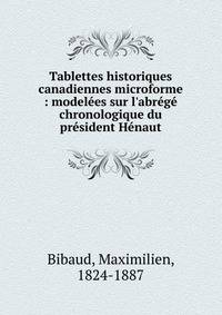 Tablettes historiques canadiennes microforme : model?es sur l'abr?g? chronologique du pr?sident H?naut