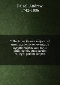 Collectanea Graeca majora: ad usum academicae juventutis accommodata; cum notis philologicis, quas partim collegit, partim scripsit. 1